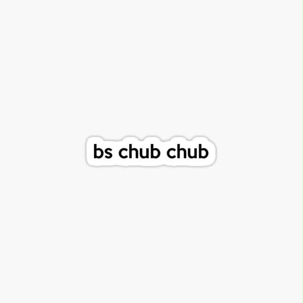 BS CHUB CHUB Sticker